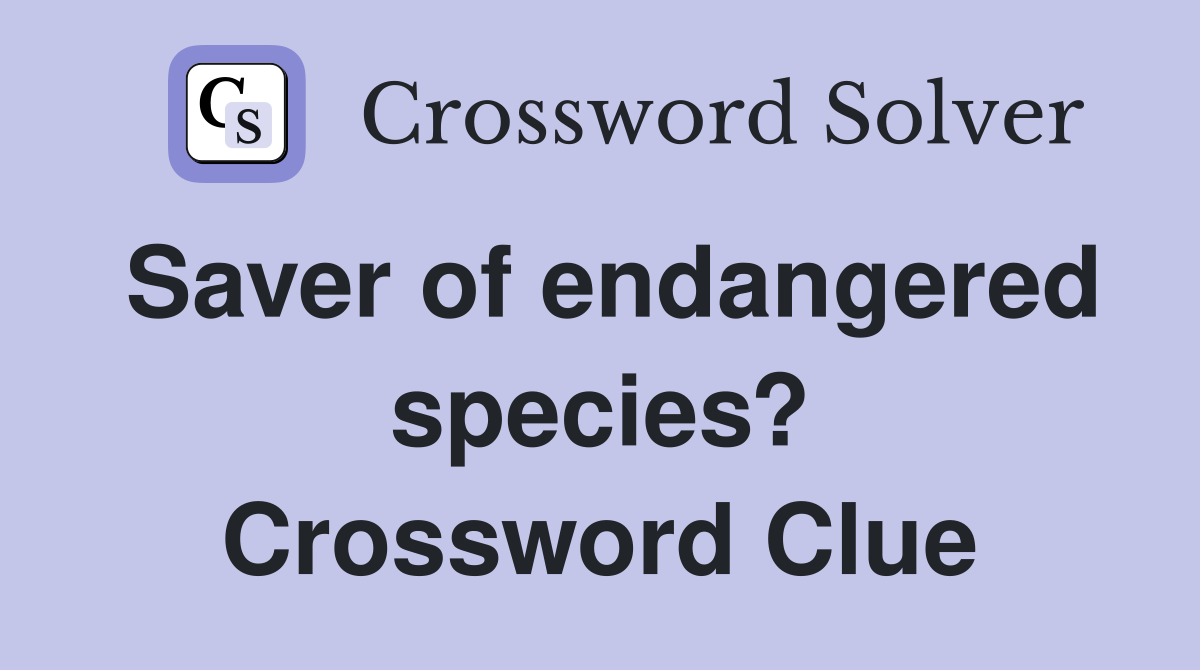 Saver of endangered species? Crossword Clue Answers Crossword Solver